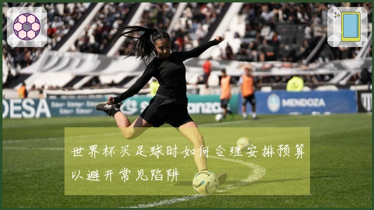 世界杯买足球时如何合理安排预算以避开常见陷阱