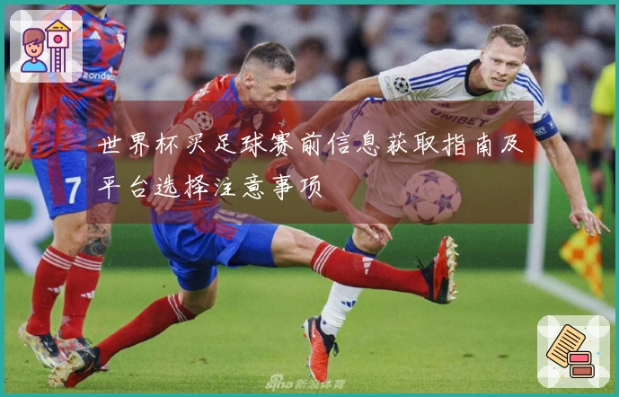 世界杯买足球赛前信息获取指南及平台选择注意事项