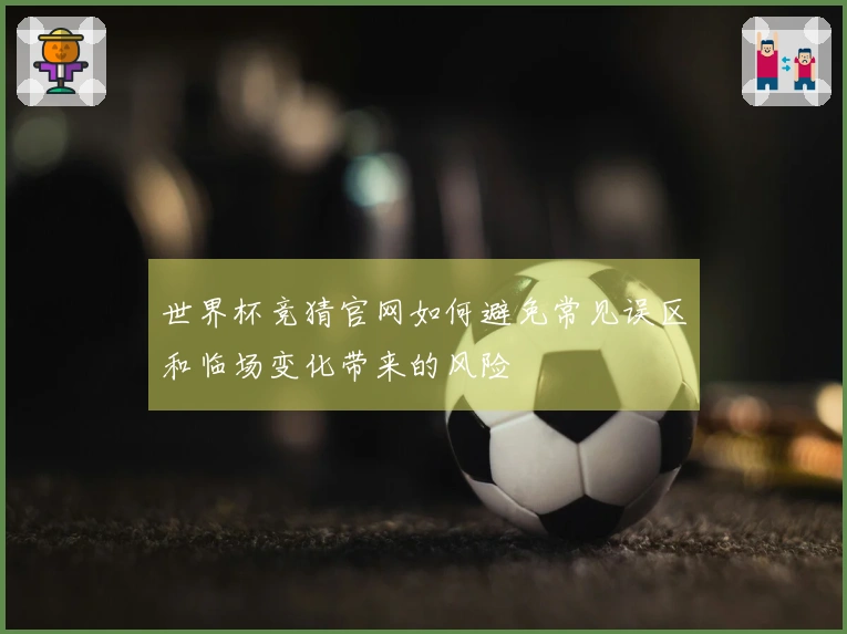 世界杯竞猜官网如何避免常见误区和临场变化带来的风险