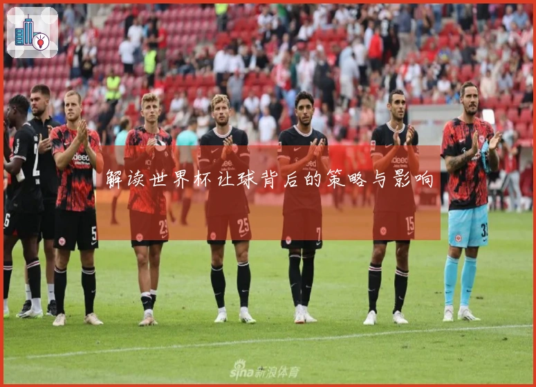 解读世界杯让球背后的策略与影响