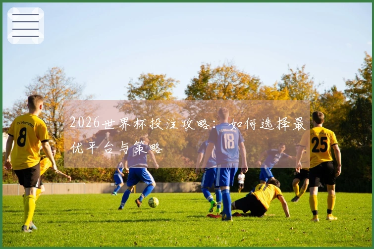 2026世界杯投注攻略：如何选择最优平台与策略